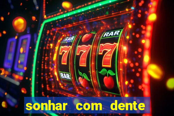 sonhar com dente caindo no jogo do bicho